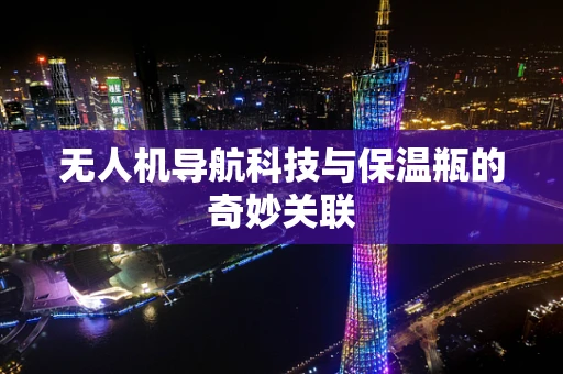 无人机导航科技与保温瓶的奇妙关联