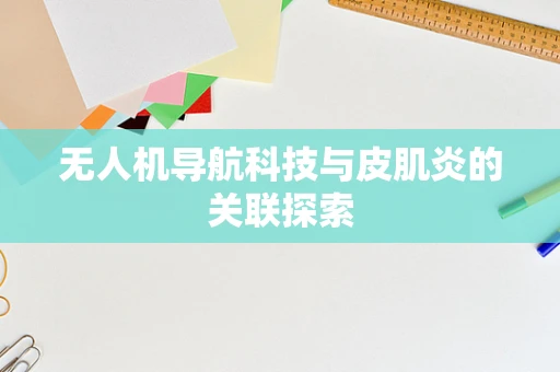 无人机导航科技与皮肌炎的关联探索