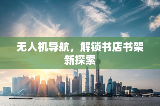 无人机导航，解锁书店书架新探索