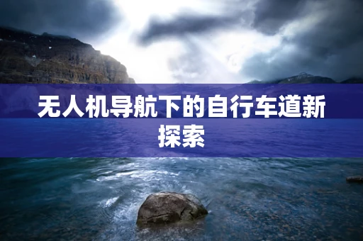 无人机导航下的自行车道新探索
