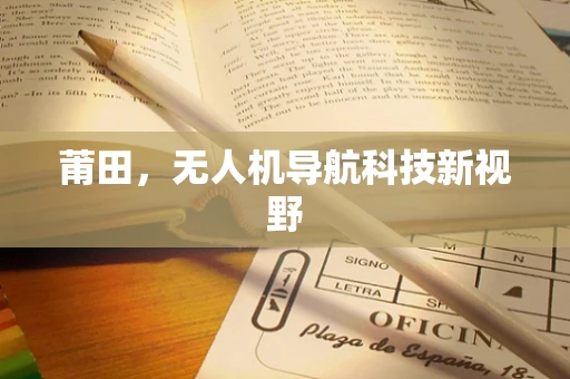 莆田，无人机导航科技新视野
