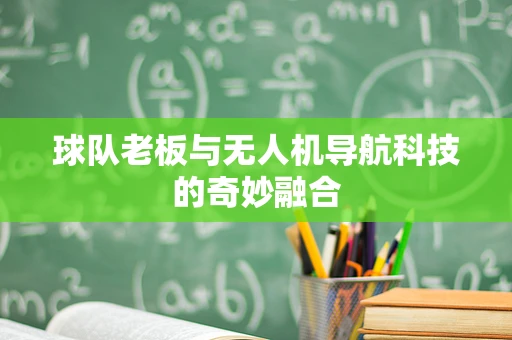 球队老板与无人机导航科技的奇妙融合