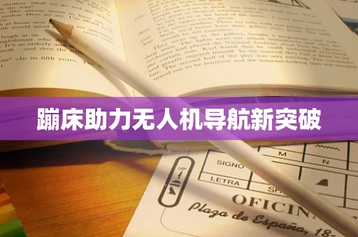 蹦床助力无人机导航新突破