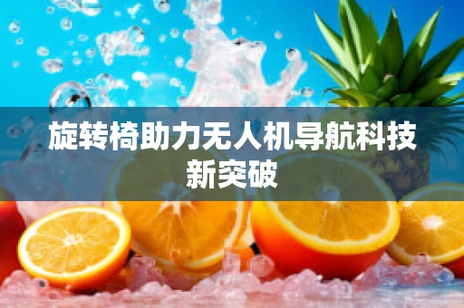旋转椅助力无人机导航科技新突破
