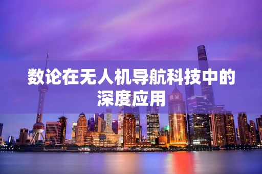 数论在无人机导航科技中的深度应用