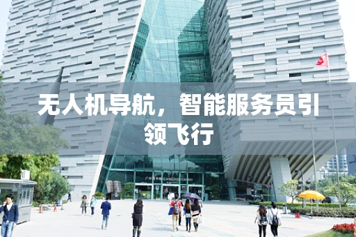无人机导航，智能服务员引领飞行