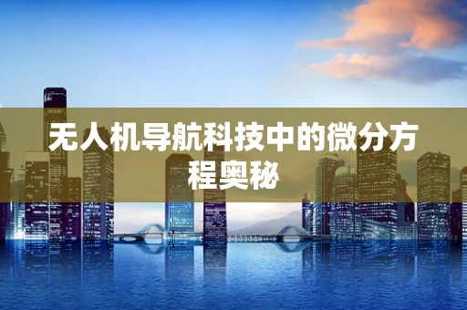 无人机导航科技中的微分方程奥秘