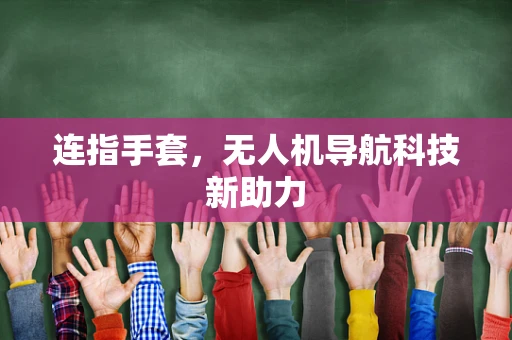 连指手套，无人机导航科技新助力