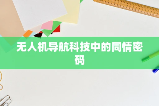 无人机导航科技中的同情密码