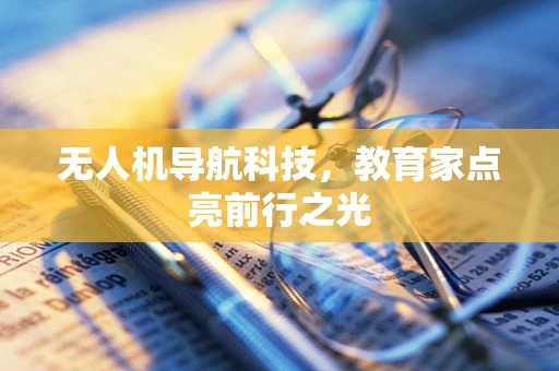 无人机导航科技，教育家点亮前行之光