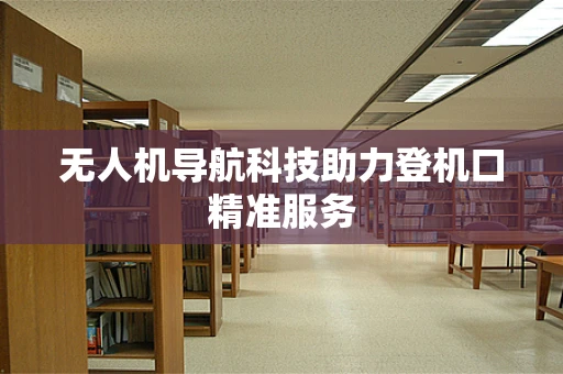无人机导航科技助力登机口精准服务