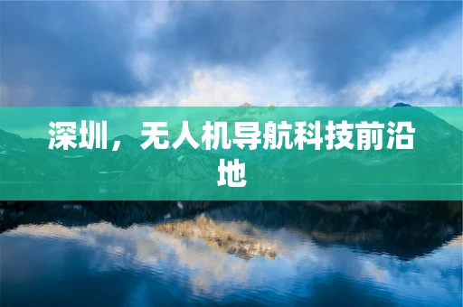 深圳，无人机导航科技前沿地