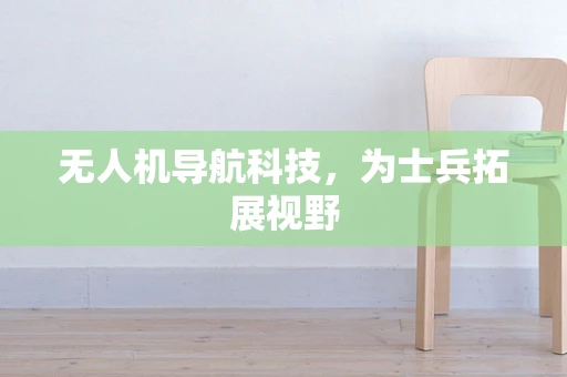 无人机导航科技，为士兵拓展视野