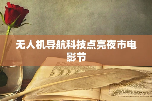无人机导航科技点亮夜市电影节