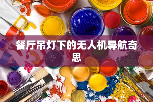 餐厅吊灯下的无人机导航奇思