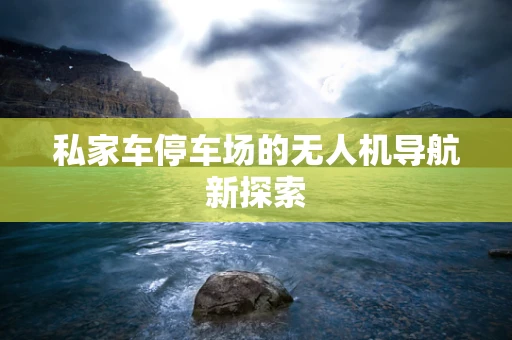 私家车停车场的无人机导航新探索