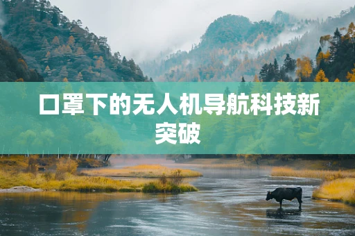 口罩下的无人机导航科技新突破