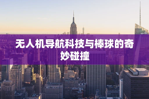 无人机导航科技与棒球的奇妙碰撞
