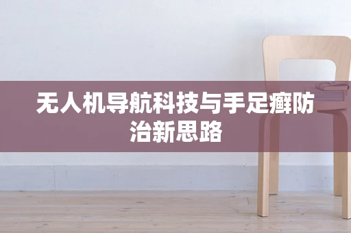 无人机导航科技与手足癣防治新思路