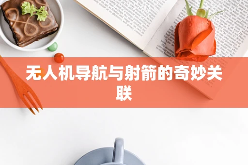 无人机导航与射箭的奇妙关联