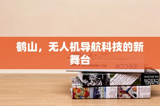 鹤山，无人机导航科技的新舞台