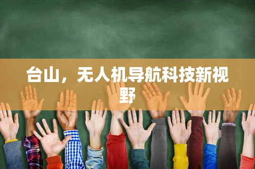 台山，无人机导航科技新视野