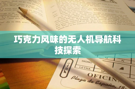 巧克力风味的无人机导航科技探索