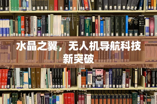 水晶之翼，无人机导航科技新突破