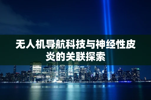 无人机导航科技与神经性皮炎的关联探索