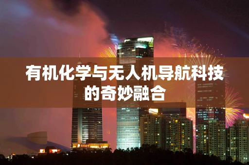 有机化学与无人机导航科技的奇妙融合