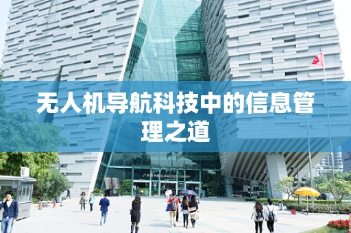无人机导航科技中的信息管理之道