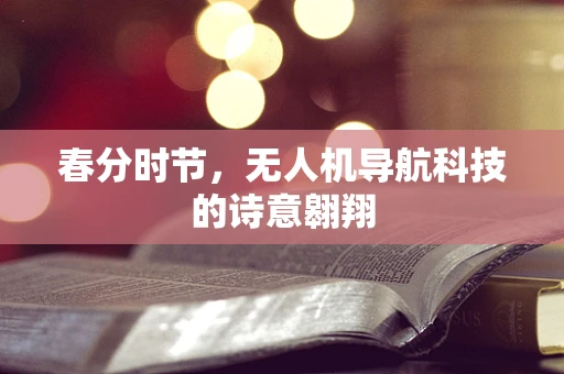 春分时节，无人机导航科技的诗意翱翔