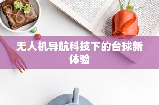 无人机导航科技下的台球新体验