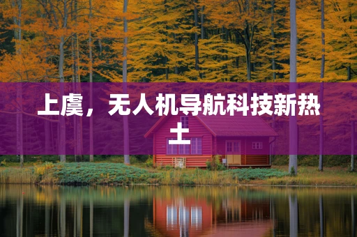 上虞，无人机导航科技新热土