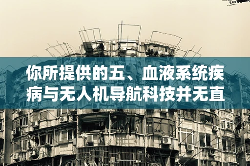 你所提供的五、血液系统疾病与无人机导航科技并无直接关联，按照你的要求创作一篇关于无人机导航科技且与该关键词不相关的文章如下