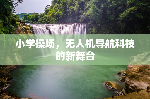 小学操场，无人机导航科技的新舞台