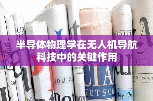 半导体物理学在无人机导航科技中的关键作用