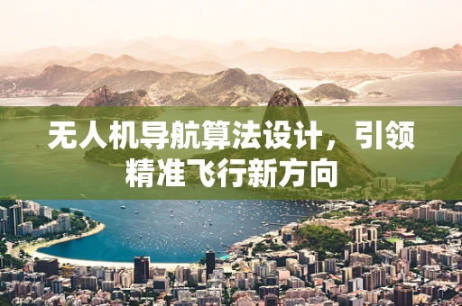 无人机导航算法设计，引领精准飞行新方向