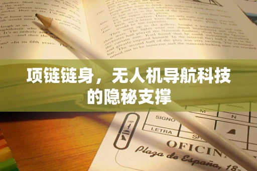 项链链身，无人机导航科技的隐秘支撑
