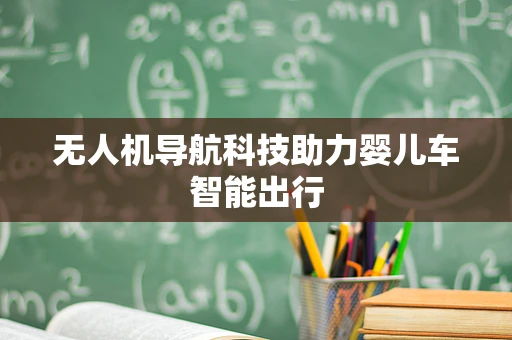 无人机导航科技助力婴儿车智能出行