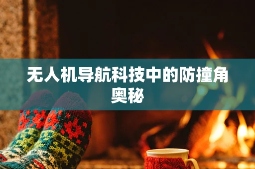 无人机导航科技中的防撞角奥秘