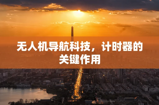 无人机导航科技，计时器的关键作用