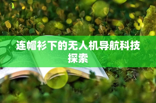 连帽衫下的无人机导航科技探索