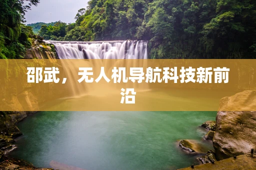 邵武，无人机导航科技新前沿