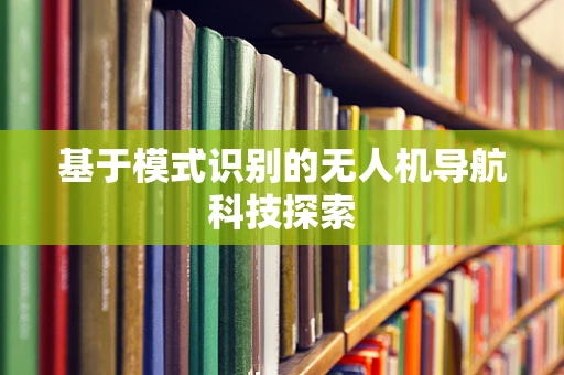 基于模式识别的无人机导航科技探索