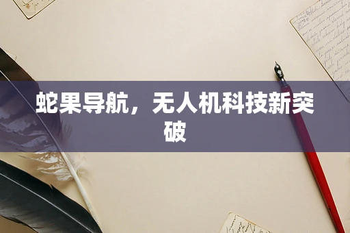 蛇果导航，无人机科技新突破