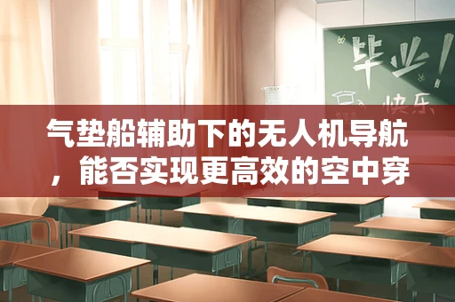 气垫船辅助下的无人机导航，能否实现更高效的空中穿梭？