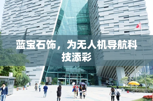 蓝宝石饰，为无人机导航科技添彩