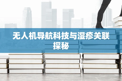 无人机导航科技与湿疹关联探秘