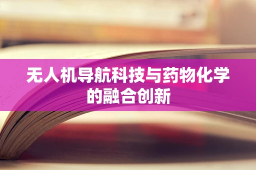无人机导航科技与药物化学的融合创新